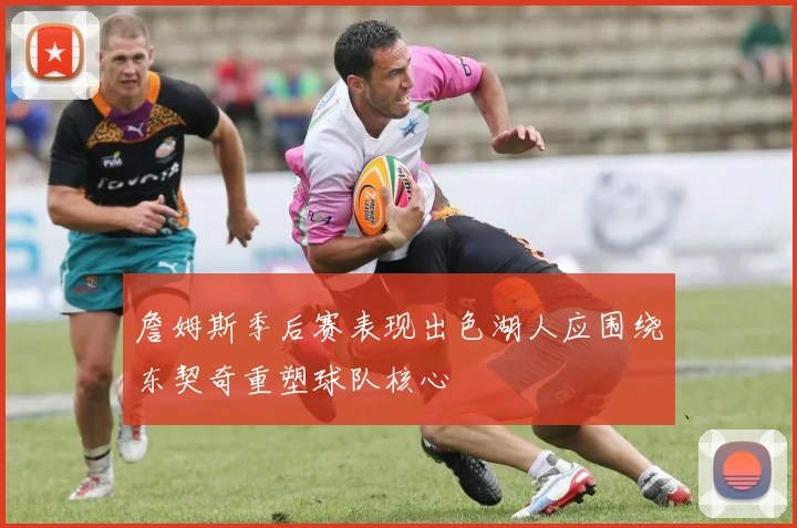 詹姆斯季后赛表现出色湖人应围绕东契奇重塑球队核心